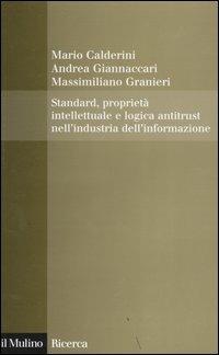 Standard, proprietà intellettuale e logica antitrust nell'industria dell'informazione - Mario Calderini, Andrea Giannaccari, Massimiliano Granieri - Libro Il Mulino 2005, Il Mulino/Ricerca | Libraccio.it