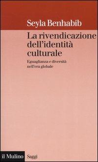 La rivendicazione dell'identità culturale. Eguaglianza e diversità nell'era globale - Seyla Benhabib - Libro Il Mulino 2005, Saggi | Libraccio.it