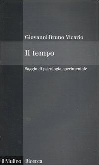 Il tempo. Saggio di psicologia sperimentale - Giovanni B. Vicario - Libro Il Mulino 2005, Il Mulino/Ricerca | Libraccio.it