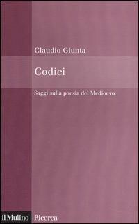 Codici. Saggi sulla poesia del medioevo - Claudio Giunta - Libro Il Mulino 2005, Il Mulino/Ricerca | Libraccio.it