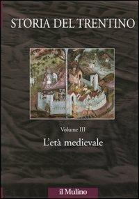 Storia del Trentino. Vol. 3: L'età medievale.  - Libro Il Mulino 2005, Ist. trentino di cultura | Libraccio.it