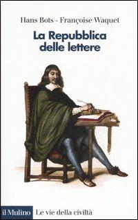 La Repubblica delle Lettere - Hans Bots, Françoise Waquet - Libro Il Mulino 2005, Le vie della civiltà | Libraccio.it