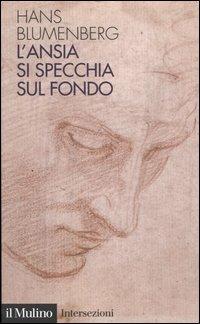 L' ansia si specchia sul fondo - Hans Blumenberg - Libro Il Mulino 2005, Intersezioni | Libraccio.it