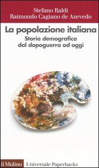 La popolazione italiana. Storia demografica dal dopoguerra ad oggi - Stefano Baldi, Raimondo Cagiano de Azevedo - Libro Il Mulino 2005, Universale paperbacks Il Mulino | Libraccio.it