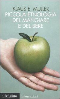 Piccola etnologia del mangiare e del bere - Klaus E. Müller - Libro Il Mulino 2005, Intersezioni | Libraccio.it