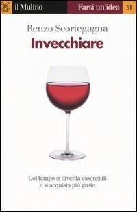 Invecchiare - Renzo Scortegagna - Libro Il Mulino 2005, Farsi un'idea | Libraccio.it
