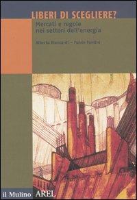 Liberi di scegliere? Mercati e regole nei settori dell'energia - Alberto Biancardi, Fulvio Fontini - Libro Il Mulino 2005, Pubblicazioni AREL | Libraccio.it