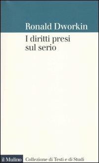 I diritti presi sul serio - Ronald Dworkin - Libro Il Mulino 2010, Collezione di testi e di studi | Libraccio.it