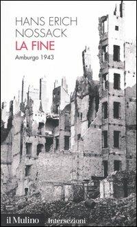 La fine. Amburgo 1943 - Hans Erich Nossack - Libro Il Mulino 2005, Intersezioni | Libraccio.it
