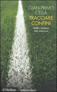 Tracciare confini. Realtà e metafore della distinzione - G. Primo Cella - Libro Il Mulino 2006, Intersezioni | Libraccio.it