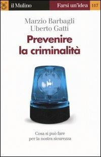 Prevenire la criminalità - Marzio Barbagli, Uberto Gatti - Libro Il Mulino 2005, Farsi un'idea | Libraccio.it