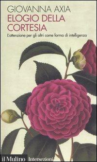 Elogio della cortesia. L'attenzione per gli altri come forma di intelligenza - Giovanna Axia - Libro Il Mulino 2005, Intersezioni | Libraccio.it