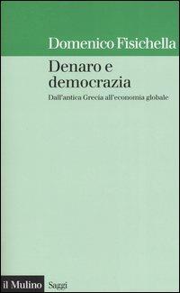 Denaro e democrazia. Dall'antica Grecia all'economia globale - Domenico Fisichella - Libro Il Mulino 2005, Saggi | Libraccio.it