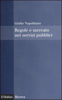 Regole e mercato nei servizi pubblici - Giulio Napolitano - Libro Il Mulino 2005, Il Mulino/Ricerca | Libraccio.it