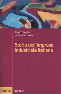 Storia dell'impresa industriale italiana - Renato Giannetti, Michelangelo Vasta - Libro Il Mulino 2005, Itinerari. Storia | Libraccio.it