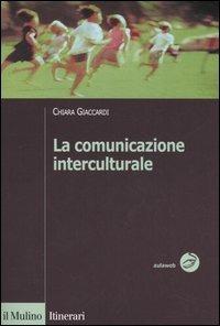 La comunicazione interculturale - Chiara Giaccardi - Libro Il Mulino 2005, Itinerari. Sociologia | Libraccio.it