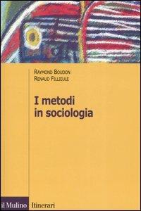 I metodi in sociologia - Raymond Boudon, Renaud Fillieule - Libro Il Mulino 2005, Itinerari. Sociologia | Libraccio.it