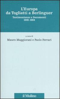 L' Europa da Togliatti a Berlinguer. Testimonianze e documenti 1945-1984  - Libro Il Mulino 2005, Stor.del federalismo e dell'integr.europ. | Libraccio.it