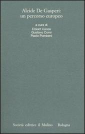 Alcide De Gasperi: un percorso europeo. Atti del Convegno internazionale (Trento, 18-20 marzo 2004)