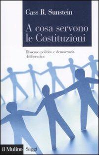 A cosa servono le Costituzioni. Dissenso politico e democrazia deliberativa - Cass R. Sunstein - Libro Il Mulino 2009, Saggi | Libraccio.it