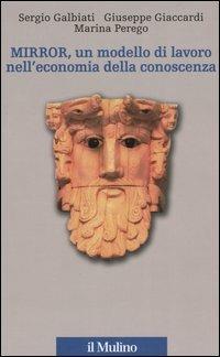 Mirror, un modello di lavoro nell'economia della conoscenza - Sergio Galbiati, Giuseppe Giaccardi, Marina Perego - Libro Il Mulino 2005, Percorsi | Libraccio.it