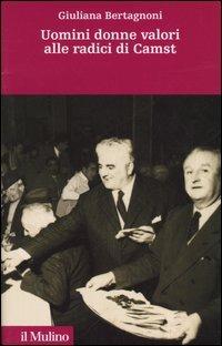 Uomini donne valori alle radici di Camst - Giuliana Bertagnoni - Libro Il Mulino 2005, Storia e studi cooperativi | Libraccio.it