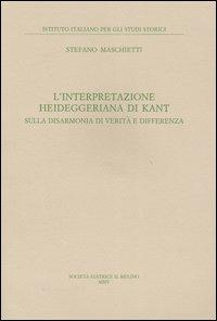 L'interpretazione heideggeriana di Kant. Sulla disarmonia di verità e differenza - Stefano Maschietti - Libro Il Mulino 2005, Pubblicazioni dell'Istituto italiano per gli studi storici | Libraccio.it