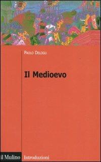 Il Medioevo - Paolo Delogu - Libro Il Mulino 2005, Itinerari. Storia | Libraccio.it