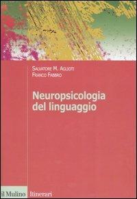 Neuropsicologia del linguaggio - Salvatore M. Aglioti, Franco Fabbro - Libro Il Mulino 2006, Itinerari. Psicologia | Libraccio.it