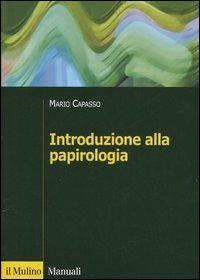 Introduzione alla papirologia. Dalla pianta di papiro all'informatica papirologica - Mario Capasso - Libro Il Mulino 2005, Manuali. Storia | Libraccio.it