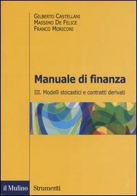 Manuale di finanza. Vol. 3: Modelli stocastici e contratti derivati - Gilberto Castellani, Massimo De Felice, Franco Moriconi - Libro Il Mulino 2006, Strumenti. Economia | Libraccio.it
