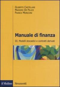 Manuale di finanza. Vol. 3: Modelli stocastici e contratti derivati - Gilberto Castellani, Massimo De Felice, Franco Moriconi - Libro Il Mulino 2006, Strumenti. Economia | Libraccio.it