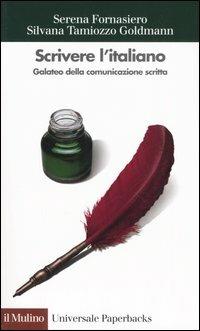 Scrivere l'italiano. Galateo della comunicazione scritta - Serena Fornasiero, Silvana Tamiozzo Goldmann - Libro Il Mulino 2005, Universale paperbacks Il Mulino | Libraccio.it