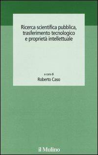 Ricerca scientifica pubblica, trasferimento tecnologico e proprietà intellettuale  - Libro Il Mulino 2005, Ist. trentino di cultura | Libraccio.it