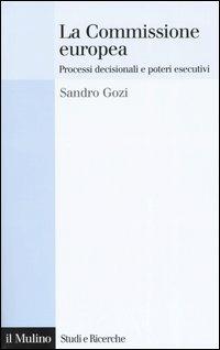La Commissione europea. Processi decisionali e poteri esecutivi - Sandro Gozi - Libro Il Mulino 2005, Studi e ricerche | Libraccio.it