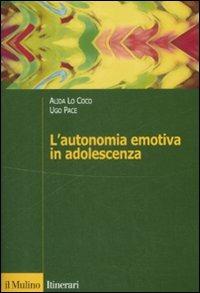 L' autonomia emotiva in adolescenza - Alida Lo Coco, Ugo Pace - Libro Il Mulino 2009, Itinerari | Libraccio.it