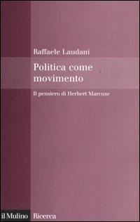 Politica come movimento. Il pensiero di Herbert Marcuse - Raffaele Laudani - Libro Il Mulino 2005, Il Mulino/Ricerca | Libraccio.it