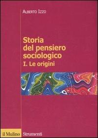 Storia del pensiero sociologico. Vol. 1: origini, Le. - Alberto Izzo - Libro Il Mulino 2005, Strumenti. Sociologia | Libraccio.it