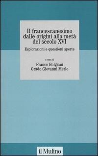 Il francescanesimo dalle origini alla metà del secolo XVI. Esplorazioni e questioni aperte. Atti del Convegno della Fondazione M. Pellegrino (Torino, novembre 2004)  - Libro Il Mulino 2005, Studi della Fondazione Michele Pellegrino | Libraccio.it