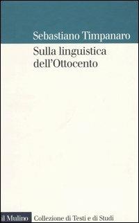 Sulla linguistica dell'Ottocento - Sebastiano Timpanaro - Libro Il Mulino 2005, Collezione di testi e di studi | Libraccio.it
