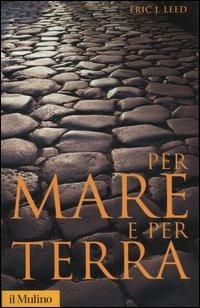 Per mare e per terra. Viaggi, missioni, spedizioni alla scoperta del mondo - Eric J. Leed - Libro Il Mulino 2005, Storica paperbacks | Libraccio.it