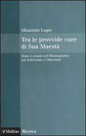 Tra le provvide cure di Sua Maestà. Stato e scuola nel Mezzogiorno tra Settecento e Ottocento