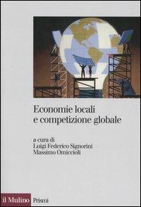 Economie locali e competizione globale. Il localismo industriale italiano di fronte a nuove sfide  - Libro Il Mulino 2005, Prismi | Libraccio.it