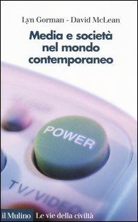 Media e società nel mondo contemporaneo - Lyn Gorman, David McLean - Libro Il Mulino 2005, Le vie della civiltà | Libraccio.it