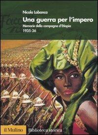 Una guerra per l'impero. Memorie della campagna d'Etiopia 1935-36 - Nicola Labanca - Libro Il Mulino 2005, Biblioteca storica | Libraccio.it