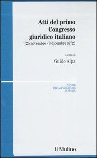 Atti del primo Congresso giuridico italiano (25 novembre-8 dicembre 1872)  - Libro Il Mulino 2006, Storia dell'avvocatura in Italia | Libraccio.it