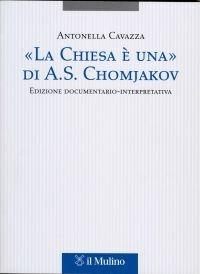 «La Chiesa è una» di A. S. Chomjakov. Edizione documentario-interpretativa. Testo russo a fronte - Antonella Cavazza - Libro Il Mulino 2007, Testi e ricerche di scienze relig. N.S. | Libraccio.it