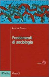 Fondamenti di sociologia - Anthony Giddens - Libro Il Mulino 2006, Manuali. Sociologia | Libraccio.it