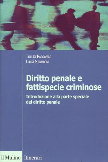 Diritto penale e fattispecie criminose. Introduzione alla parte speciale del diritto penale - Tullio Padovani, Luigi Stortoni - Libro Il Mulino 2006, Itinerari | Libraccio.it