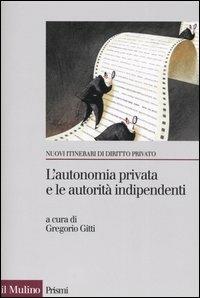 L' autonomia privata e le autorità indipendenti. La metamorfosi del contratto  - Libro Il Mulino 2006, Prismi | Libraccio.it